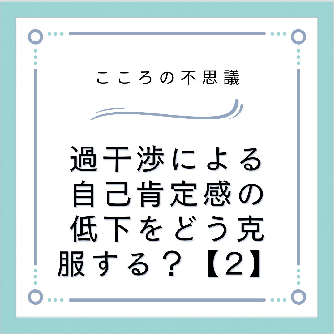 過干渉による自己肯定感の低下をどう克服する？【2】