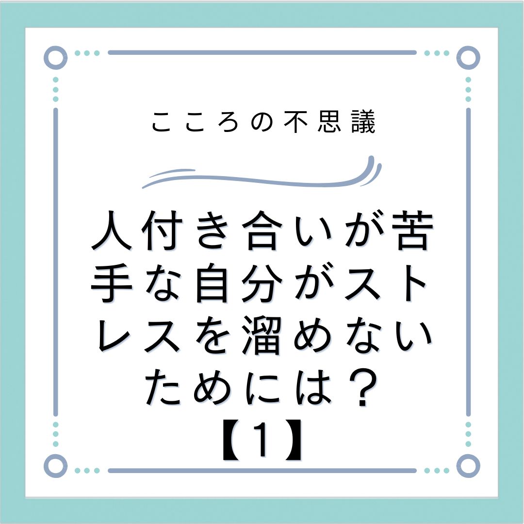 人付き合いが苦手な自分がストレスを溜めないためには？【1】