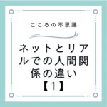 ネットとリアルでの人間関係の違い【1】