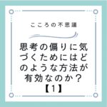 思考の偏りに気づくためにはどのような方法が有効なのか？【1】