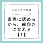 素直に認めるから、前向きになれる【1】