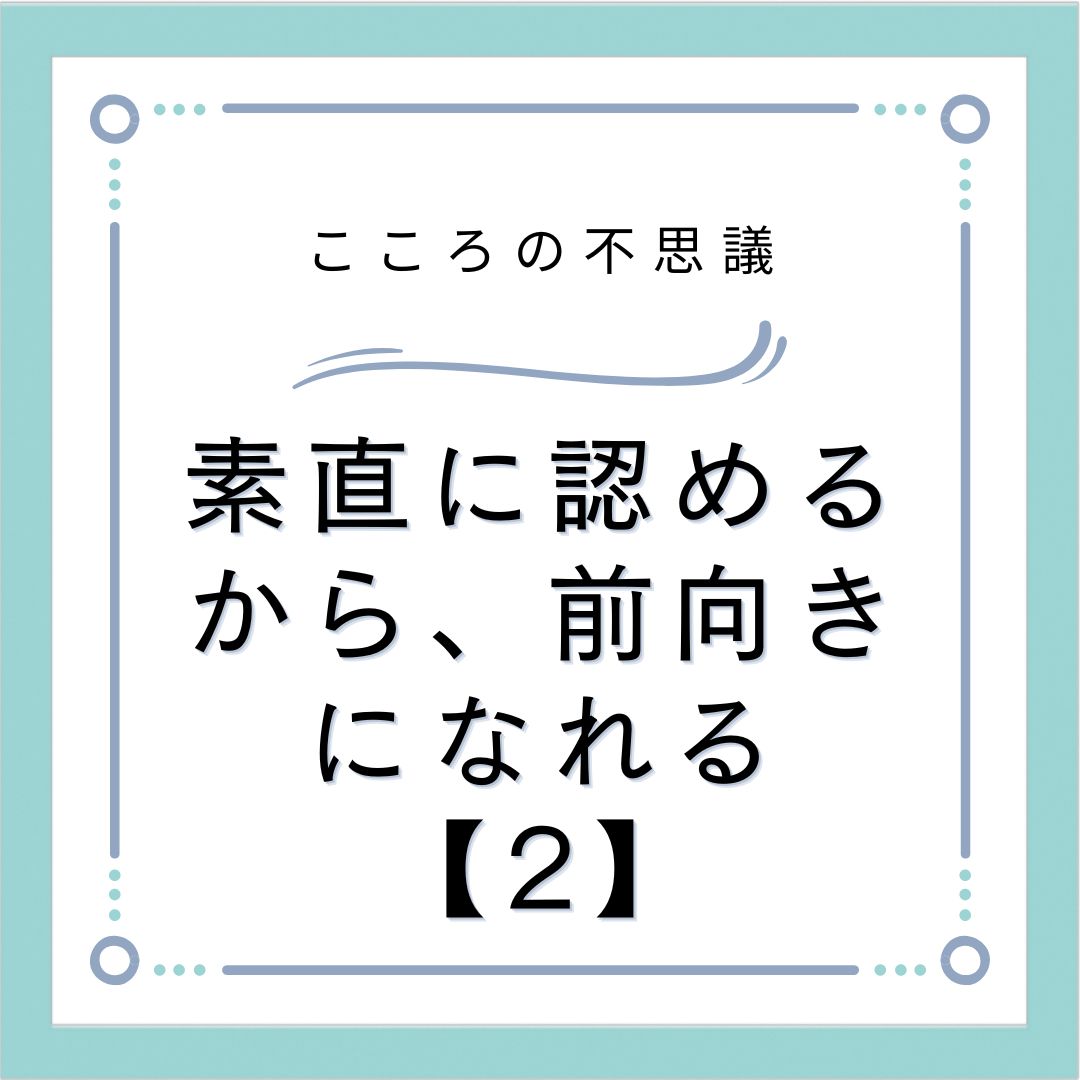 素直に認めるから、前向きになれる【2】