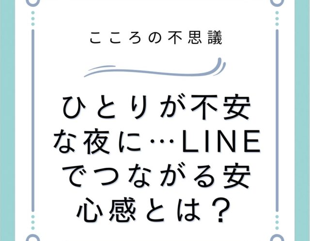 ひとりが不安な夜に…LINEでつながる安心感とは？