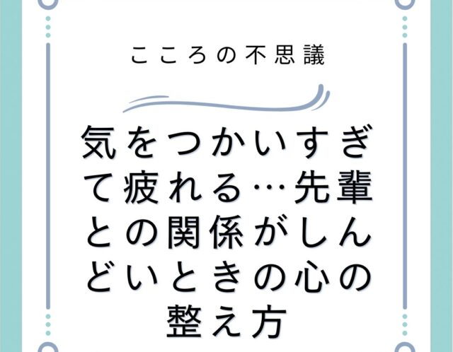気をつかいすぎて疲れる先輩との関係がしんどいときの心の整え方 | 電話カウンセリングのリ・ハート 気をつかいすぎて疲れる…先輩との関係がしんどいときの心の整え方