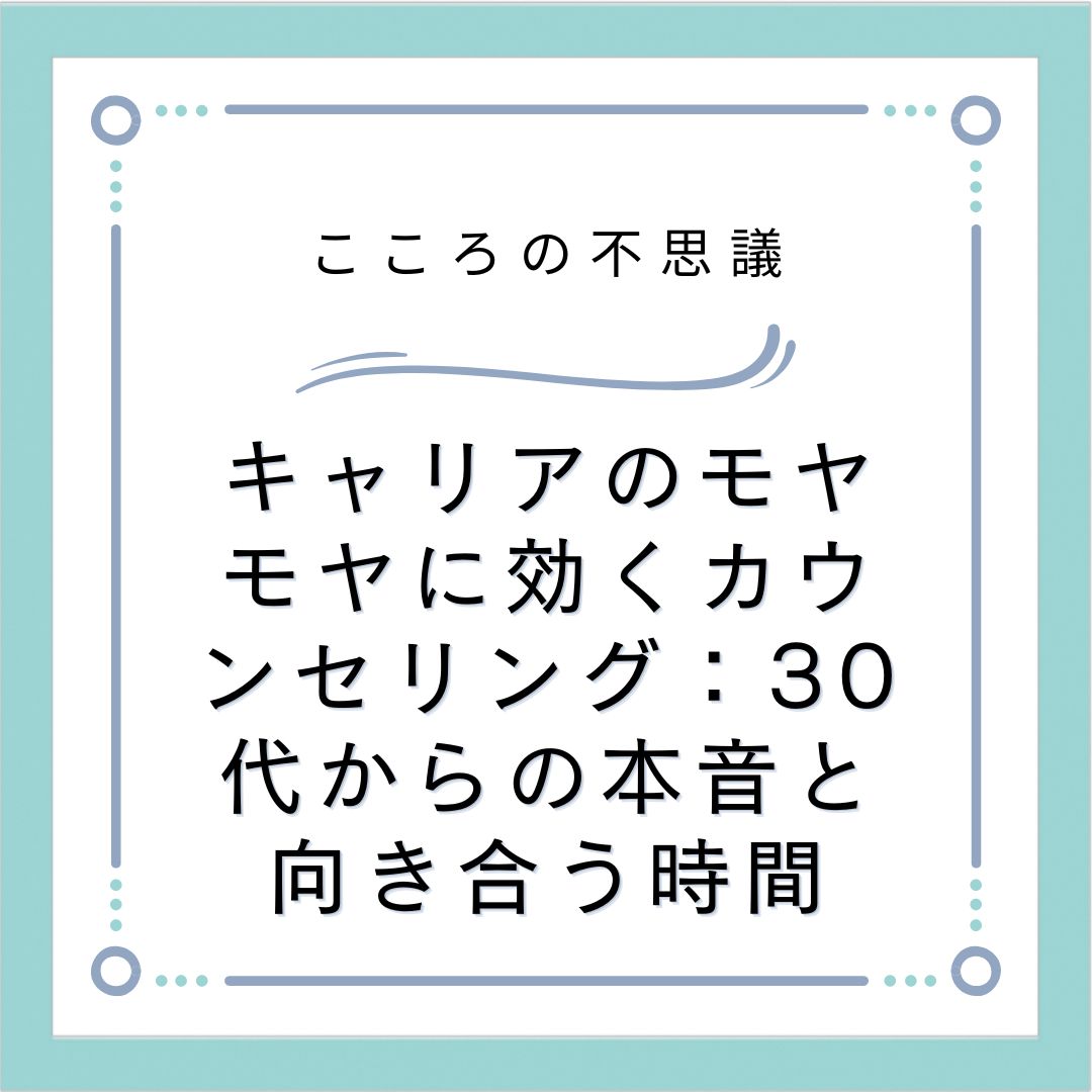 キャリアのモヤモヤに効くカウンセリング：30代からの本音と向き合う時間