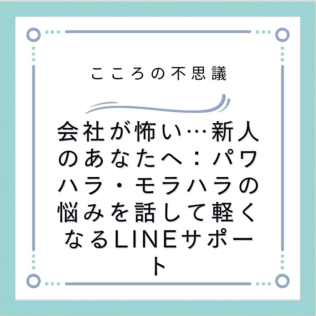 会社が怖い…新人のあなたへ：パワハラ・モラハラの悩みを話して軽くなるLINEサポート