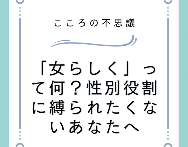「女らしく」って何？性別役割に縛られたくないあなたへ