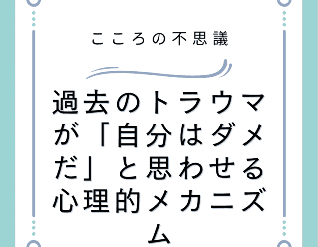 過去のトラウマが自分はダメだと思わせる心理的メカニズム | 電話カウンセリングのリ・ハート 過去のトラウマが「自分はダメだ」と思わせる心理的メカニズム