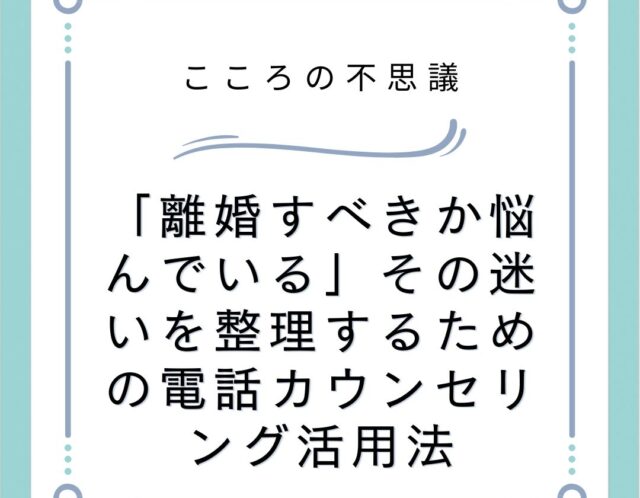 離婚すべきか悩んでいるその迷いを整理するための電話カウンセリング活用法 | 電話カウンセリングのリ・ハート 「離婚すべきか悩んでいる」その迷いを整理するための電話カウンセリング活用法