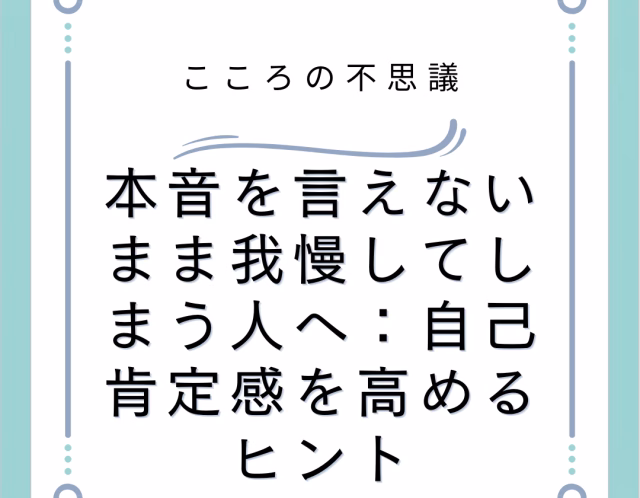 本音を言えないまま我慢してしまう人へ：自己肯定感を高めるヒント