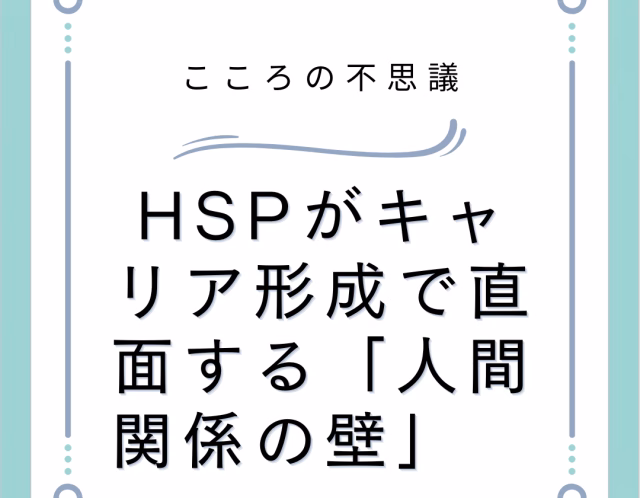 HSPがキャリア形成で直面する「人間関係の壁」　