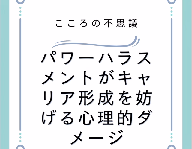パワーハラスメントがキャリア形成を妨げる心理的ダメージ