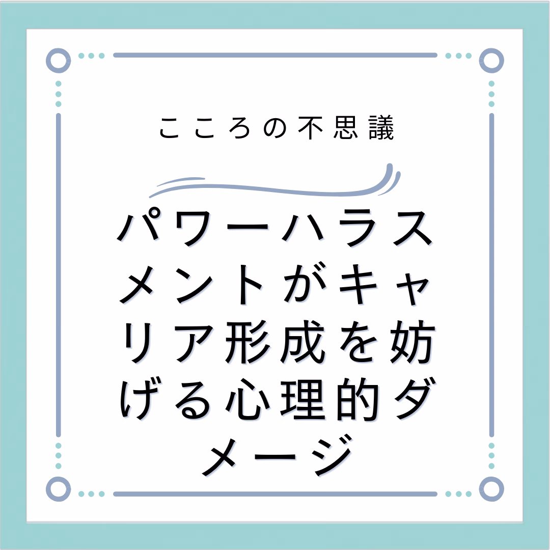 パワーハラスメントがキャリア形成を妨げる心理的ダメージ