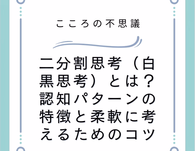 二分割思考(白黒思考)とは?認知パターンの特徴と柔軟に考えるためのコツ
