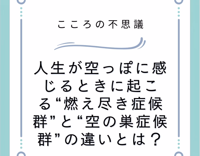 人生が空っぽに感じるときに起こる“燃え尽き症候群”と“空の巣症候群”の違いとは？