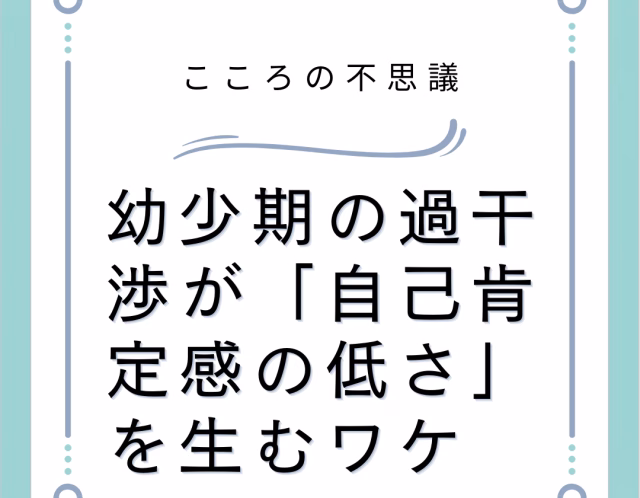 幼少期の過干渉が「自己肯定感の低さ」を生むワケ