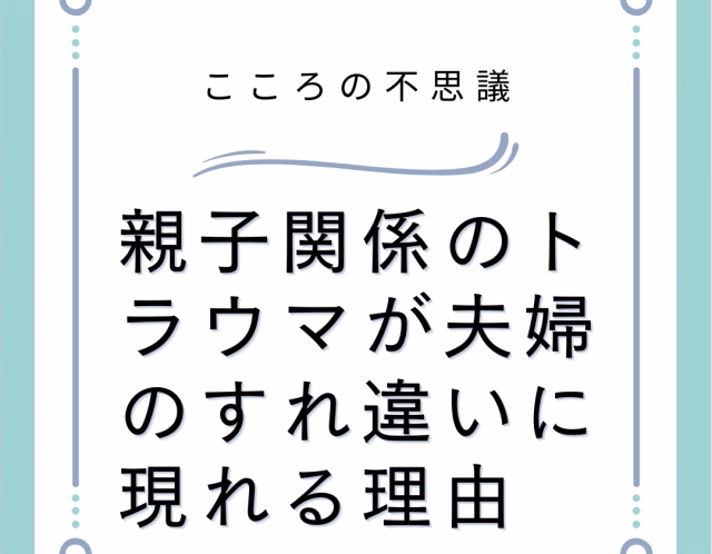 親子関係のトラウマが夫婦のすれ違いに現れる理由