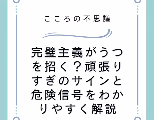 完璧主義がうつを招く？頑張りすぎのサインと危険信号をわかりやすく解説