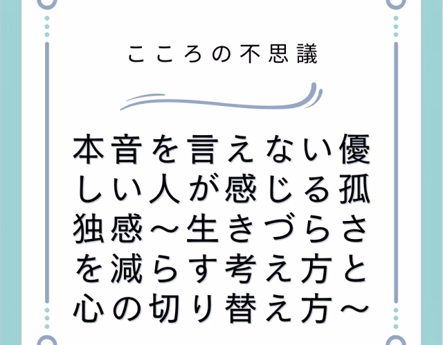 本音を言えない優しい人が感じる孤独感～生きづらさを減らす考え方と心の切り替え方～