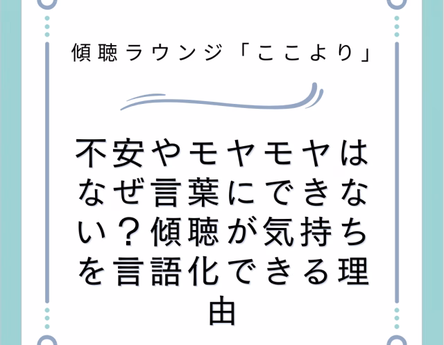 不安やモヤモヤはなぜ言葉にできない？傾聴が気持ちを言語化できる理由