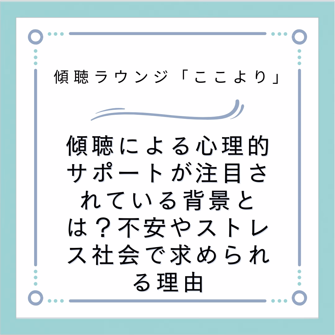傾聴による心理的サポートが注目されている背景とは？不安やストレス社会で求められる理由