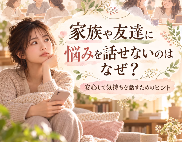 家族や友達に悩みを話せないのはなぜ？安心して気持ちを話すためのヒント