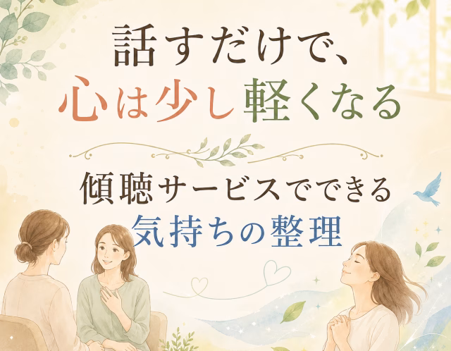 話すだけで、心は少し軽くなる｜傾聴サービスでできる気持ちの整理