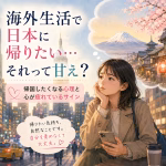 海外生活で日本に帰りたいと思うのは甘え？帰国したくなる心理と心が疲れているサイン