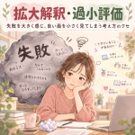 拡大解釈・過小評価とは？失敗を大きく感じ、良い面を小さく見てしまう考え方のクセ