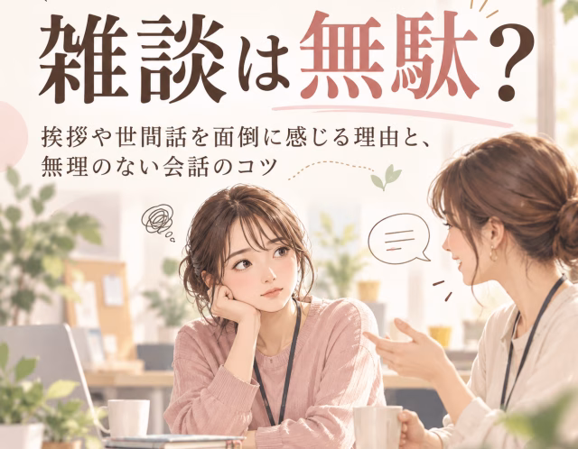 雑談は無駄？挨拶や世間話を面倒に感じる理由と、無理のない会話のコツ